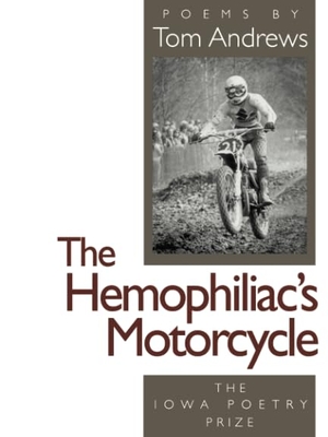 Andrews, Tom. The Hemophiliac's Motorcycle. University of Iowa Press, 1994.