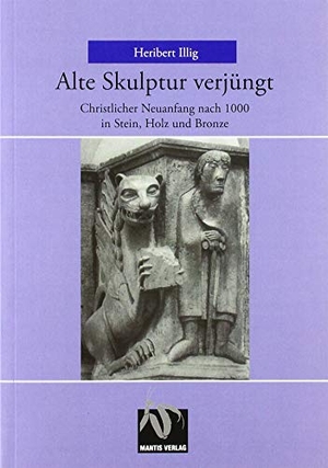 Illig, Heribert. Alte Skulptur verjüngt - Christlicher Neuanfang nach 1000 in Stein, Holz und Bronze. Mantis, 2019.