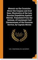 Memoir on the Countries about the Caspian and Aral Seas, Illustrative of the Late Russian Expedition Against Khivah. Translated from the German, of Li