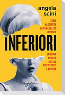 Inferiori. Come la scienza ha penalizzato le donne. La nuova ricerca che sta riscrivendo la storia