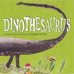 Florian, Douglas. Dinothesaurus - Prehistoric Poems and Paintings. Beach Lane Books, 2024.
