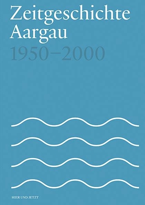 Furter, Fabian / Patrick Zehnder. Zeitgeschichte Aargau 1950-2000. Hier und Jetzt Verlag, 2021.