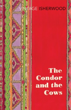 Isherwood, Christopher. The Condor and the Cows. Vintage Publishing, 2013.