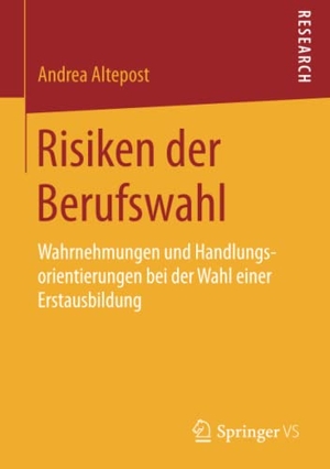 Altepost, Andrea. Risiken der Berufswahl - Wahrnehmungen und Handlungsorientierungen bei der Wahl einer Erstausbildung. Springer Fachmedien Wiesbaden, 2017.