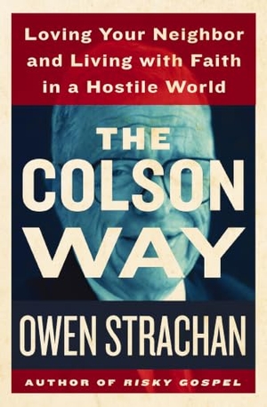 Strachan, Owen. The Colson Way - Loving Your Neighbor and Living with Faith in a Hostile World. Thomas Nelson, 2015.