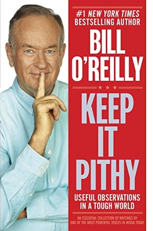 O'Reilly, Bill. Keep It Pithy: Useful Observations in a Tough World. Knopf Doubleday Publishing Group, 2013.