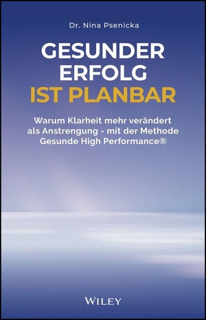 Psenicka, Nina. Gesunder Erfolg ist planbar - Warum Klarheit mehr verändert als Anstrengung - mit der Methode Gesunde High Performance®. Wiley-VCH GmbH, 2026.