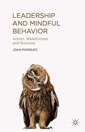 Marques, J.. Leadership and Mindful Behavior - Action, Wakefulness, and Business. Palgrave Macmillan US, 2014.