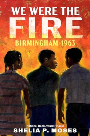 Moses, Shelia P. We Were the Fire - Birmingham 1963. Penguin Young Readers Group, 2022.