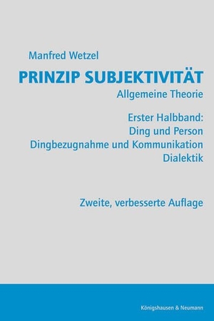 Wetzel, Manfred. Prinzip Subjektivität: Allgemeine Theorie - Erster Halbband: Ding und Person, Dingbezugnahme und Kommunikation, Dialektik. 2., verbesserte Auflage. Königshausen & Neumann, 2026.