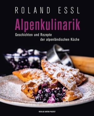 Essl, Roland. Alpenkulinarik - Geschichten und Rezepte der alpenländischen Küche. Pustet Anton, 2021.