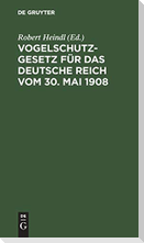 Vogelschutzgesetz für das Deutsche Reich vom 30. Mai 1908