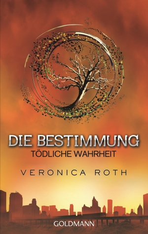 Roth, Veronica. Die Bestimmung 02 - Tödliche Wahrheit. Goldmann TB, 2014.