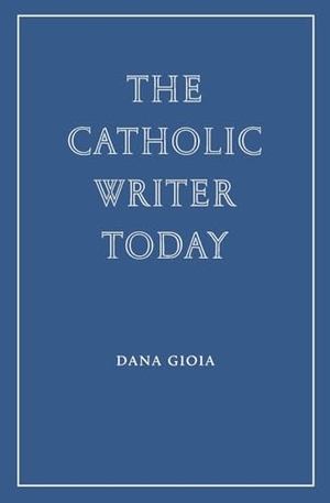 Gioia, Dana. The Catholic Writer Today. Wiseblood Books, 2024.