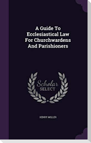 A Guide To Ecclesiastical Law For Churchwardens And Parishioners