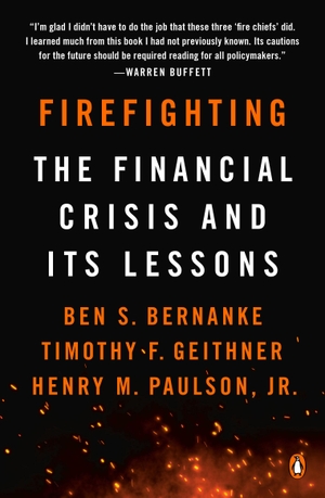 Bernanke, Ben S. / Geithner, Timothy F. et al. Firefighting - The Financial Crisis and Its Lessons. Penguin LLC  US, 2019.