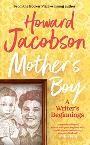 Jacobson, Howard. Mother's Boy - A Writer's Beginnings. Vintage Publishing, 2022.