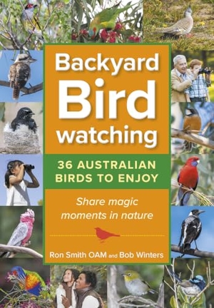 Winters, Bob / Ron Smith. Backyard Birdwatching - 36 Australian Birds to Enjoy - Share Magic Moments in Nature. Wilkinson Publishing, 2024.
