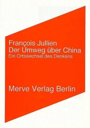 Jullien, Francois. Der Umweg über China - Ein Ortswechsel des Denkens. Merve Verlag GmbH, 2002.