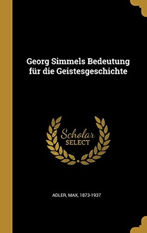Adler, Max. Georg Simmels Bedeutung Für Die Geistesgeschichte. Creative Media Partners, LLC, 2019.