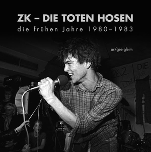 ZK - DIE TOTEN HOSEN - die frühen Jahre 1980 -1983. Fanpro, 2017.