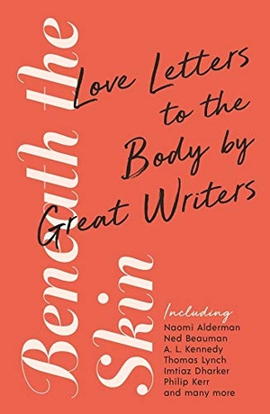 Kennedy, A. L. / Onuzo, Chibundu et al. Beneath the Skin - Love Letters to the Body by Great Writers. Profile Books Ltd, 2020.