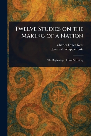 Kent, Charles Foster / Jeremiah Whipple Jenks. Twelve Studies on the Making of a Nation. Creative Media Partners, LLC, 2025.
