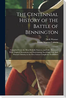 The Centennial History of the Battle of Bennington: Compiled From the Most Reliable Sources, and Fully Illustrated With Original Documents and Enterta