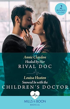 Claydon, Annie / Louisa Heaton. Healed By Her Rival Doc / Snowed In With The Children's Doctor - 2 Books in 1. HarperCollins, 2023.