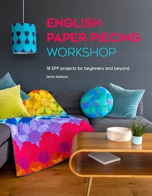 Jackson, Jenny. English Paper Piecing Workshop - 18 Epp Projects for Beginners and Beyond. David & Charles, 2022.