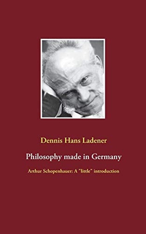 Ladener, Dennis Hans. Philosophy made in Germany - Arthur Schopenhauer: A "little" introduction. Books on Demand, 2020.
