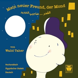 Taher, Walid. Mein neuer Freund, der Mond - (Hocharabisch-Ägyptischer Dialekt-Deutsch). Verlag Edition Orient, 2024.