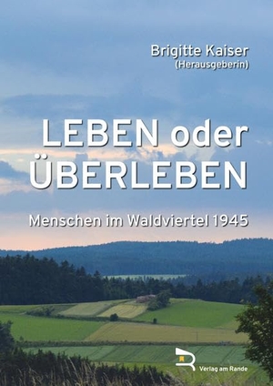 Kaiser, Brigitte (Hrsg.). LEBEN ODER ÜBERLEBEN - Menschen im Waldviertel 1945. Verlag am Rande, 2022.