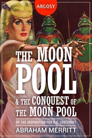 Merritt, Abraham. The Moon Pool & The Conquest of the Moon Pool. Amazon Digital Services LLC - Kdp, 2017.