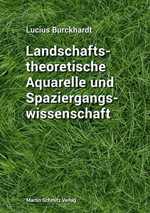 Burckhardt, Lucius. Landschaftstheoretische Aquarelle und Spaziergangswissenschaft. Schmitz, Martin Verlag, 2017.