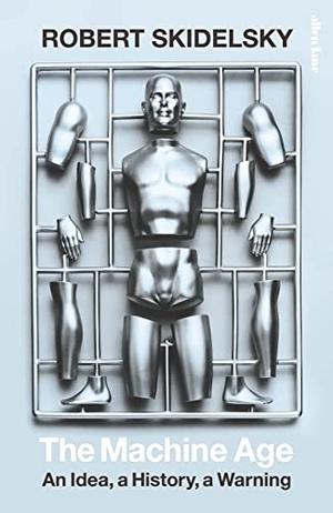 Skidelsky, Robert. The Machine Age - An Idea, a History, a Warning. Vermilion, 2023.