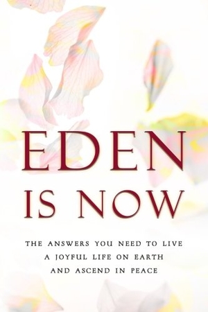 Eden. Eden Is Now - The Answers You Need to Live a Joyful Life on Earth and Ascend in Peace. Lulu Press, 2017.