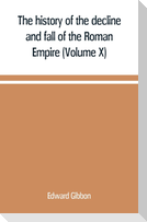 The history of the decline and fall of the Roman Empire (Volume X)
