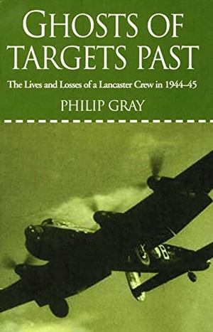Gray, Philip. Ghosts of Targets Past - The Lives and Losses of a Lancaster Crew in 1944-45. Grub Street, 2005.