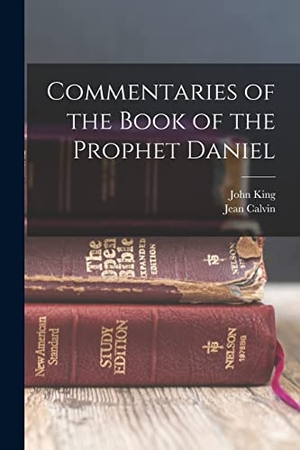 Calvin, Jean / John King. Commentaries of the Book of the Prophet Daniel. Creative Media Partners, LLC, 2022.