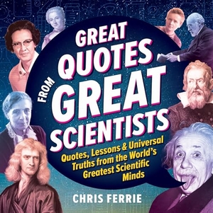 Ferrie, Chris. Great Quotes from Great Scientists - Quotes, Lessons, and Universal Truths from the World's Greatest Scientific Minds. Sourcebooks, 2024.
