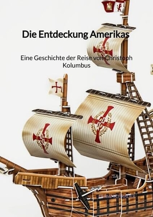Schrader, Franz. Die Entdeckung Amerikas - Eine Geschichte der Reise von Christoph Kolumbus. Jaltas Books, 2023.