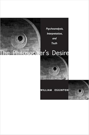 Egginton, William. The Philosopheras Desire - Psychoanalysis, Interpretation, and Truth. Stanford University Press, 2007.