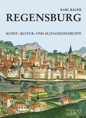Bauer, Karl. Regensburg - Kunst-, Kultur- und Alltagsgeschichte mit Beilageplan. MZ Buchverlag, 2014.