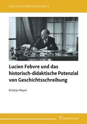 Raum, Kristian. Lucien Febvre und das historisch-didaktische Potenzial von Geschichtsschreibung. Frank und Timme GmbH, 2020.