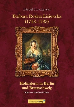 Kovalevski, Bärbel. Barbara Rosina Lisiewska (1713-1783) - Hofmalerin in Berlin und Braunschweig<BR>Bildnisse mit Geschichten. Weißensee Verlag, 2022.