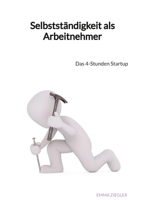 Ziegler, Emma. Selbstständigkeit als Arbeitnehmer - Das 4-Stunden Startup. Jaltas Books, 2023.