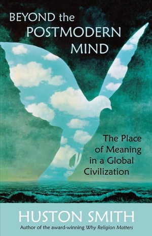 Smith, Huston. Beyond the Postmodern Mind - The Place of Meaning in a Global Civilization. Quest Books (IL), 2003.