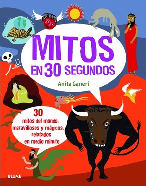 Ganeri, Anita. Mitos en 30 segundos. 30 Mitos del mundo, maravillosos y mágicos, relatados en medio minuto. Art Blume, S.L., 2014.