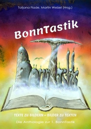 Flade, Tatjana / Martin Welzel (Hrsg.). BonnTastik - Texte zu Bildern - Bilder zu Texten. Books on Demand, 2018.